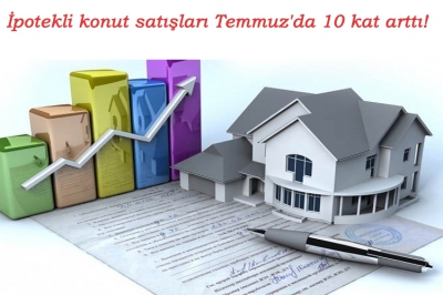 İpotekli konut satışları Temmuz'da 10 kat arttı!